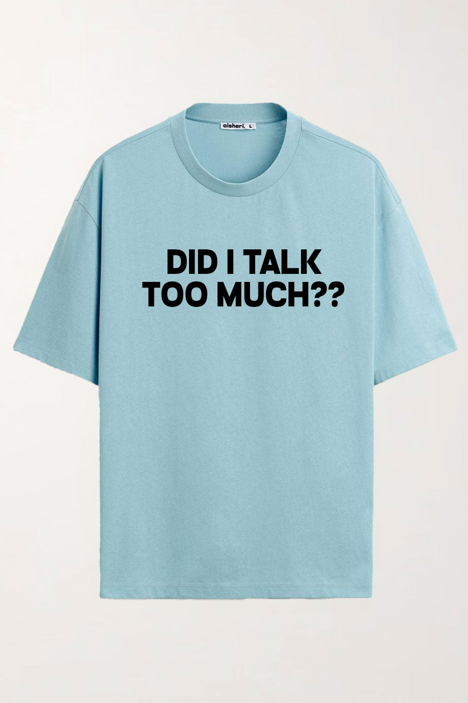 Did I Talk Too Much?? - Over-sized Tee - Blue